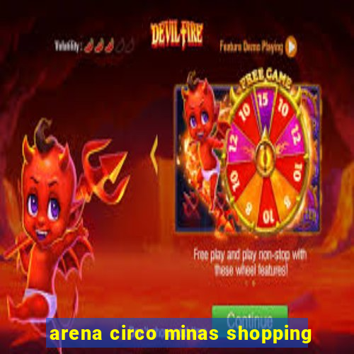 arena circo minas shopping